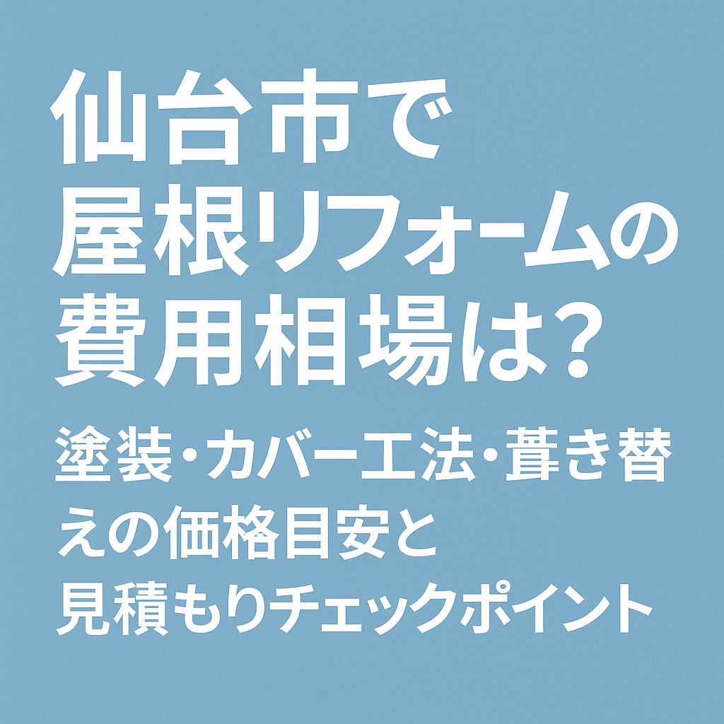 仙台市で屋根リフォームの費用相場を解説する記事用アイキャッチ画像｜塗装・カバー工法・葺き替えの価格目安と見積もりチェックポイント