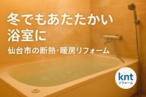 冬でもあたたかい浴室リフォームのイメージ。湯気が立つユニットバスと「仙台市の断熱・暖房リフォーム」という文字が入ったデザイン。
