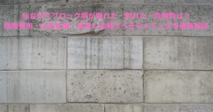 仙台市で倒れたり割れたりしたブロック塀の劣化状況を示す写真。上部に大きなひび割れが見える危険なブロック塀