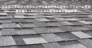 仙台市でアスファルトシングル屋根の劣化症状とリフォーム方法を解説するブログ記事のアイキャッチ画像