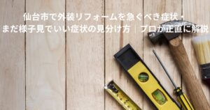 仙台市で外装リフォームを急ぐべき症状と様子見できる劣化を解説するイメージ画像