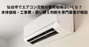 仙台市でエアコン交換を検討中の住宅に設置された壁掛けエアコンの写真。交換費用相場や本体価格、工事費の目安を解説する記事のアイキャッチ画像。