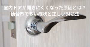 室内ドアが開きにくくなった原因を解説する記事のアイキャッチ画像｜仙台市で多い建具トラブルの一例